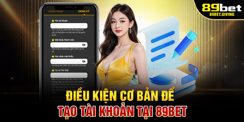 Điều Kiện Cơ Bản Để Tạo Tài Khoản Tại 89Bet
