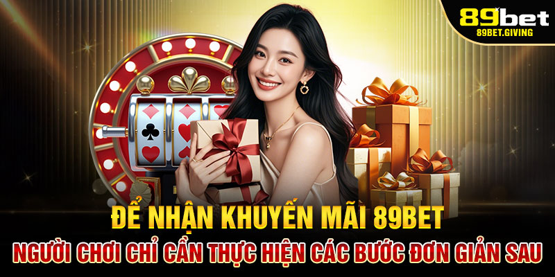 Để nhận khuyến mãi 89Bet, người chơi chỉ cần thực hiện các bước đơn giản sau: