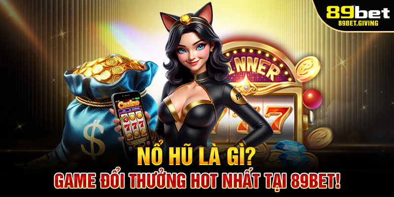 Nỗ hũ 89bet là gì ?