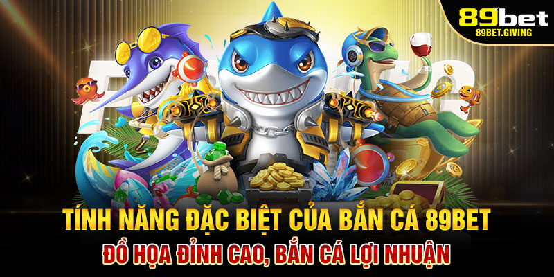 Tính Năng Đặc Biệt Của Bắn Cá 89Bet