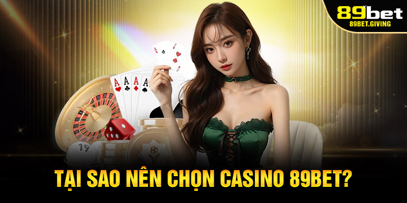 Tại Sao Nên Chọn Casino 89Bet?