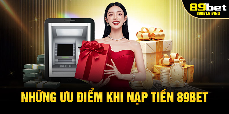 Những ưu điểm khi nạp tiền 89bet