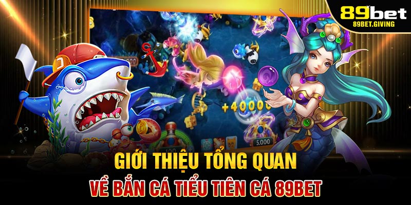 Giới thiệu tổng quan về Bắn Cá Tiểu Tiên Cá 89BET