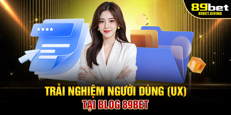 Trải nghiệm người dùng (UX) tại Blog 89bet