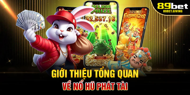 Giới Thiệu Tổng Quan Về Nổ Hũ Phát Tài 89bet