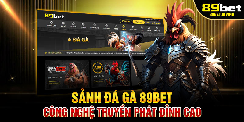 Sảnh Đá Gà 89BET – Công Nghệ Truyền Phát Đỉnh Cao