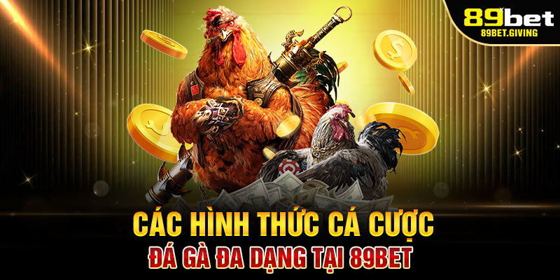 Các Hình Thức Cá Cược Đá Gà Đa Dạng tại 89BET