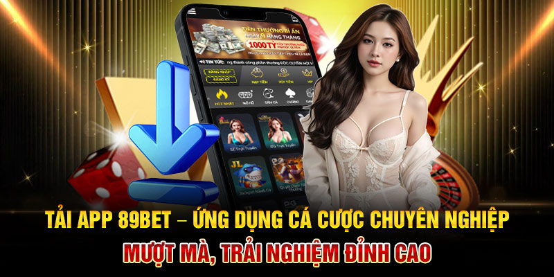 Tải App 89BET – Ứng Dụng Cá Cược Chuyên Nghiệp, Mượt Mà, Trải Nghiệm Đỉnh Cao