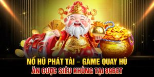 Nổ Hũ Phát Tài – Game Quay Hũ Ăn Cược Siêu Khủng Tại 89BET