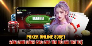 Poker Online 89BET – Sân Chơi Đỉnh Cao Cho Tín Đồ Bài Trí Tuệ